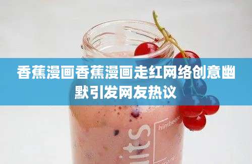 香蕉漫画香蕉漫画走红网络创意幽默引发网友热议