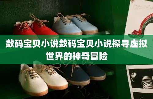 数码宝贝小说数码宝贝小说探寻虚拟世界的神奇冒险