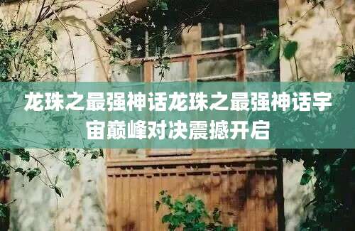 龙珠之最强神话龙珠之最强神话宇宙巅峰对决震撼开启