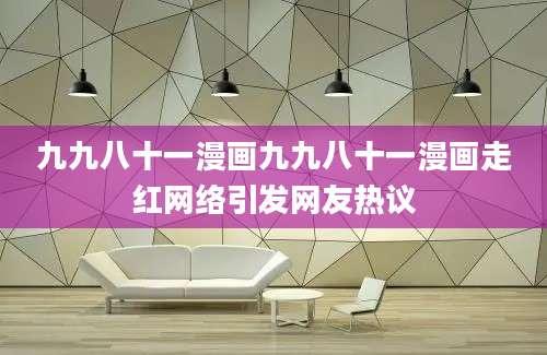 九九八十一漫画九九八十一漫画走红网络引发网友热议