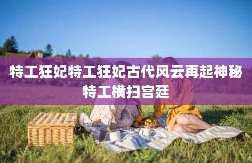 特工狂妃特工狂妃古代风云再起神秘特工横扫宫廷