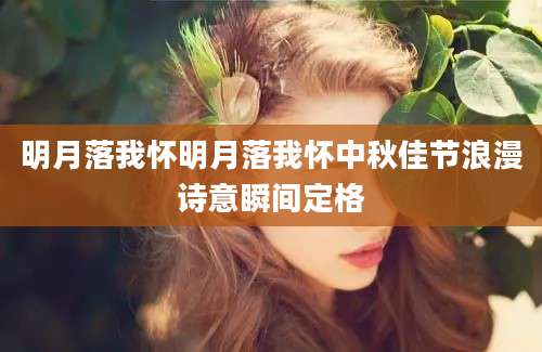 明月落我怀明月落我怀中秋佳节浪漫诗意瞬间定格