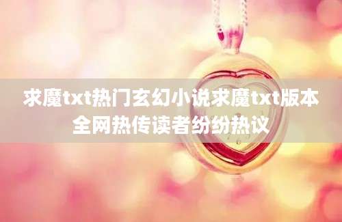 求魔txt热门玄幻小说求魔txt版本全网热传读者纷纷热议