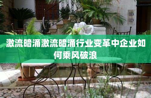 激流暗涌激流暗涌行业变革中企业如何乘风破浪