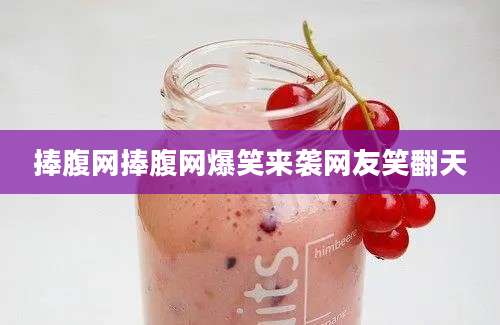 捧腹网捧腹网爆笑来袭网友笑翻天