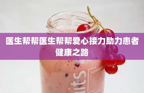 医生帮帮医生帮帮爱心接力助力患者健康之路
