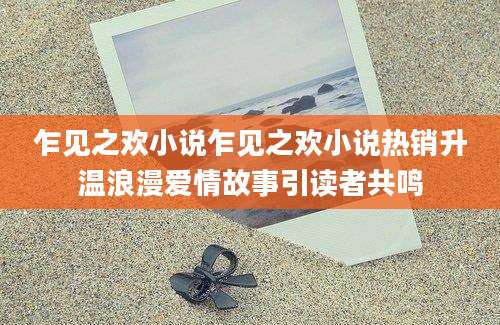 乍见之欢小说乍见之欢小说热销升温浪漫爱情故事引读者共鸣