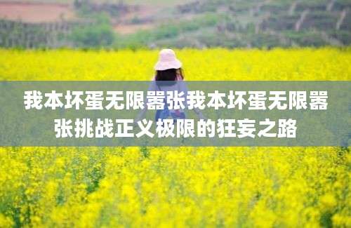 我本坏蛋无限嚣张我本坏蛋无限嚣张挑战正义极限的狂妄之路