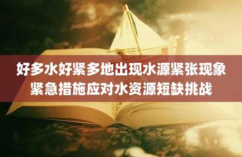好多水好紧多地出现水源紧张现象紧急措施应对水资源短缺挑战