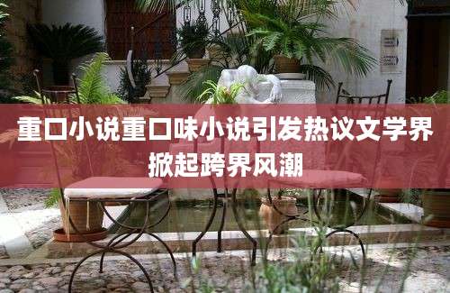 重口小说重口味小说引发热议文学界掀起跨界风潮