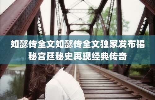 如懿传全文如懿传全文独家发布揭秘宫廷秘史再现经典传奇