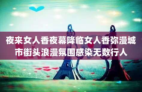 夜来女人香夜幕降临女人香弥漫城市街头浪漫氛围感染无数行人