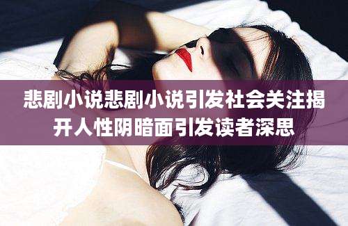 悲剧小说悲剧小说引发社会关注揭开人性阴暗面引发读者深思