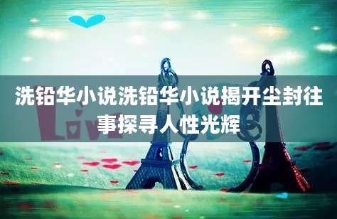 洗铅华小说洗铅华小说揭开尘封往事探寻人性光辉