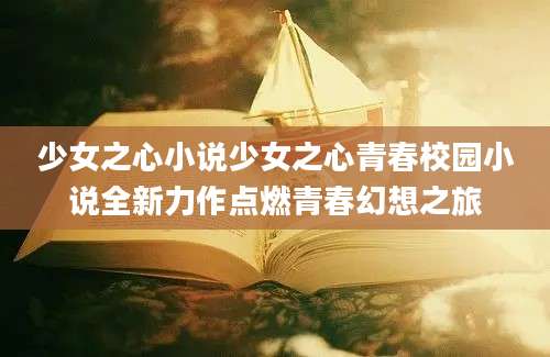 少女之心小说少女之心青春校园小说全新力作点燃青春幻想之旅