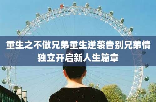 重生之不做兄弟重生逆袭告别兄弟情独立开启新人生篇章