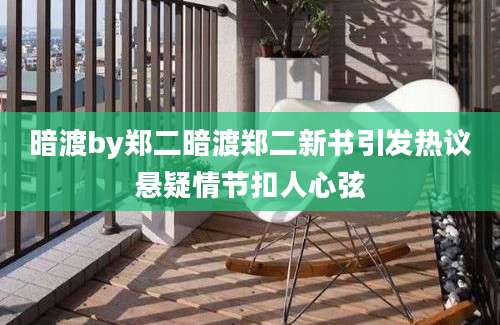 暗渡by郑二暗渡郑二新书引发热议悬疑情节扣人心弦