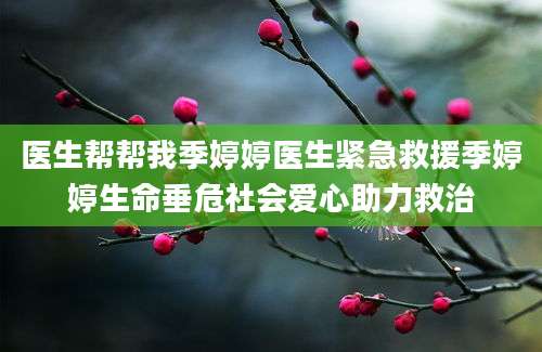医生帮帮我季婷婷医生紧急救援季婷婷生命垂危社会爱心助力救治