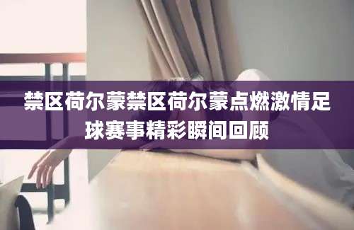 禁区荷尔蒙禁区荷尔蒙点燃激情足球赛事精彩瞬间回顾