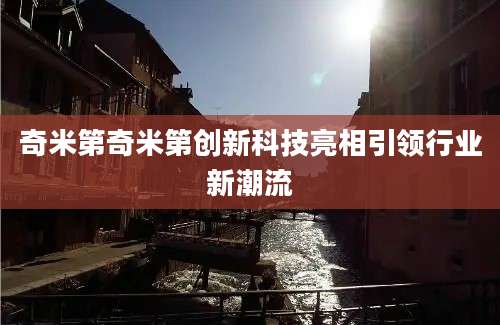 奇米第奇米第创新科技亮相引领行业新潮流