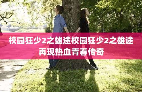 校园狂少2之雄途校园狂少2之雄途再现热血青春传奇