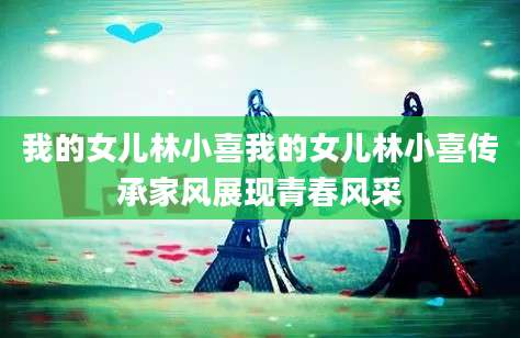 我的女儿林小喜我的女儿林小喜传承家风展现青春风采