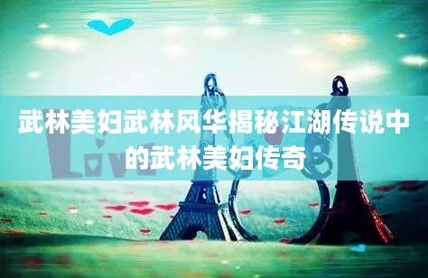 武林美妇武林风华揭秘江湖传说中的武林美妇传奇