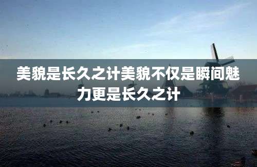 美貌是长久之计美貌不仅是瞬间魅力更是长久之计