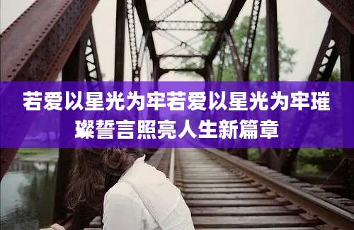 若爱以星光为牢若爱以星光为牢璀璨誓言照亮人生新篇章