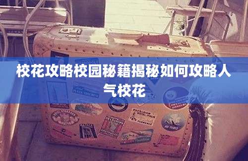 校花攻略校园秘籍揭秘如何攻略人气校花