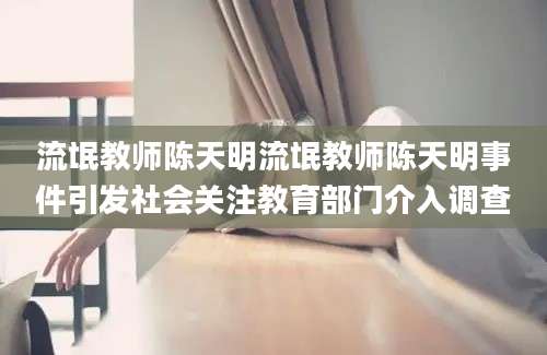 流氓教师陈天明流氓教师陈天明事件引发社会关注教育部门介入调查