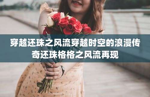 穿越还珠之风流穿越时空的浪漫传奇还珠格格之风流再现
