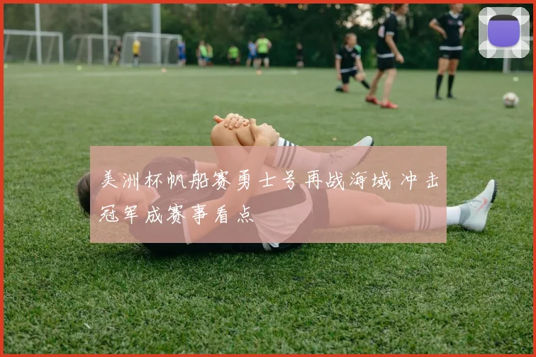 美洲杯帆船赛勇士号再战海域 冲击冠军成赛事看点