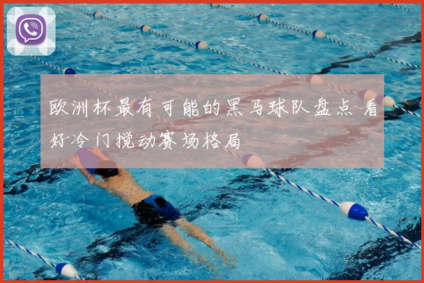 欧洲杯最有可能的黑马球队盘点 看好冷门搅动赛场格局