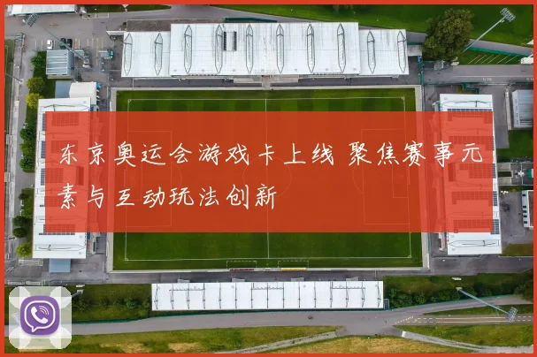 东京奥运会游戏卡上线 聚焦赛事元素与互动玩法创新
